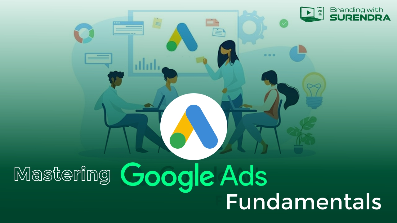 Mastering Google Ads Fundamentals: A Complete Beginner’s Guide